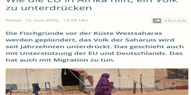 قناة ألمانية تبث تقريرا يثبت تورط الإتحاد الأوروبي بإيعاز من بعض البلدان الأعضاء في إنتهاك القانون الدولي ونهب موارد شعب الصحراء الغربية المحتلة